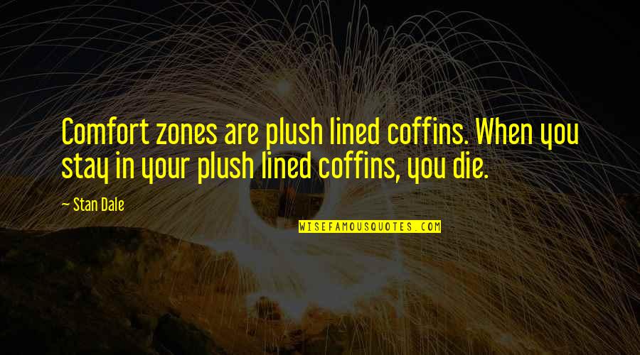 Advertisement And Attitude Quotes By Stan Dale: Comfort zones are plush lined coffins. When you