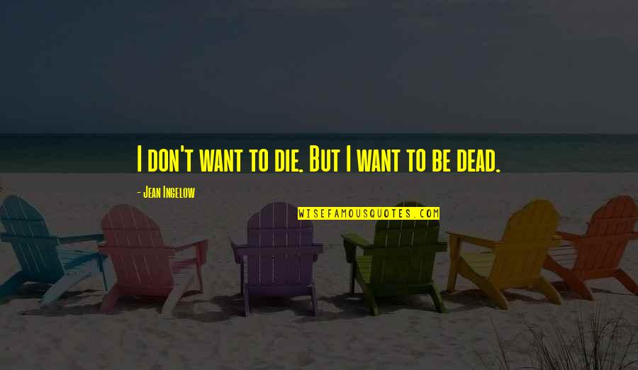 Advertisement Quotes Quotes By Jean Ingelow: I don't want to die. But I want