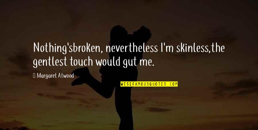 Advertiser Newspaper Quotes By Margaret Atwood: Nothing'sbroken, nevertheless I'm skinless,the gentlest touch would gut