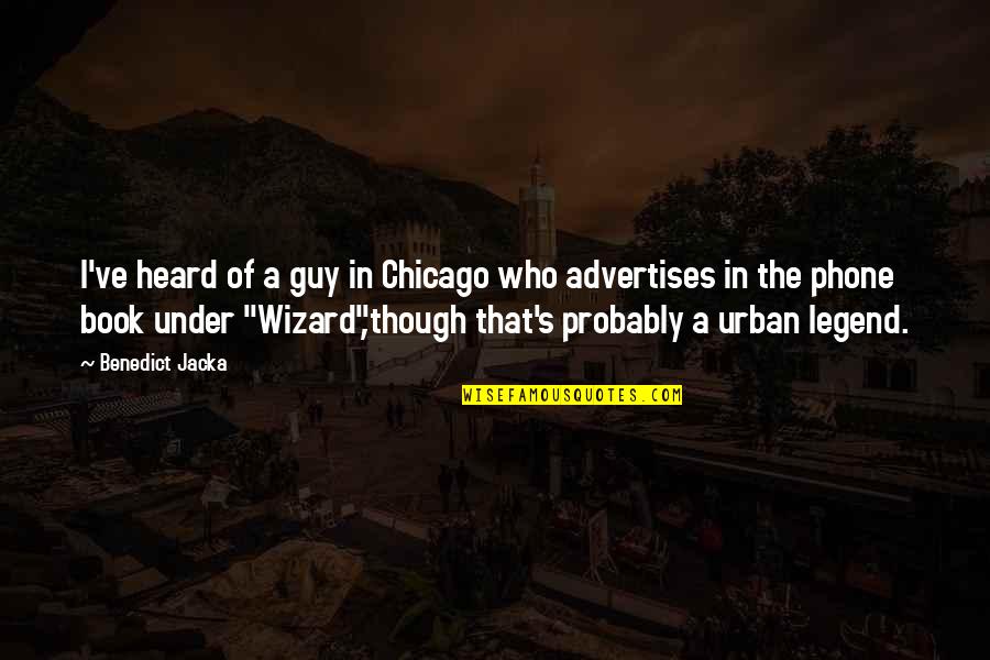 Advertises Quotes By Benedict Jacka: I've heard of a guy in Chicago who