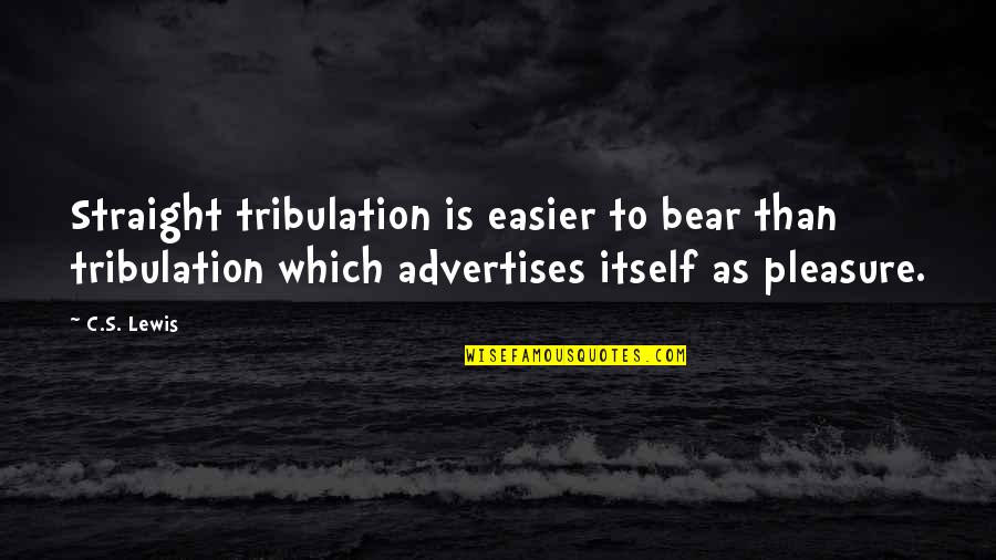 Advertises Quotes By C.S. Lewis: Straight tribulation is easier to bear than tribulation