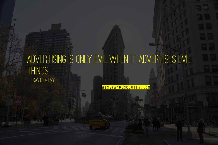 Advertises Quotes By David Ogilvy: Advertising is only evil when it advertises evil