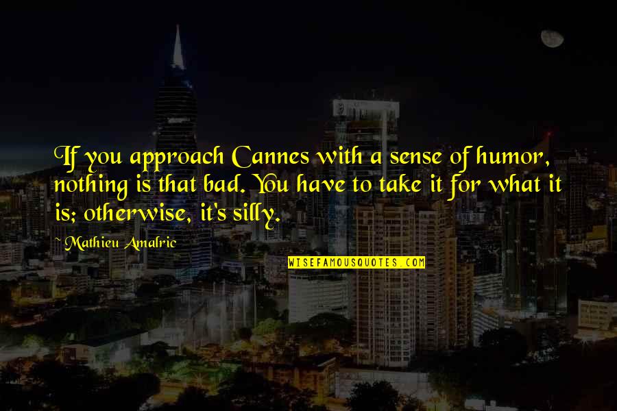 Advertises Quotes By Mathieu Amalric: If you approach Cannes with a sense of