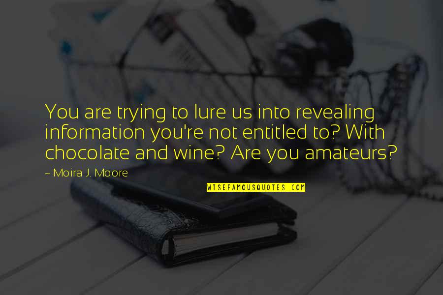 Advertisesp Quotes By Moira J. Moore: You are trying to lure us into revealing Advertisesp Quotes By Moira J. Moore: You are trying to lure us into revealing