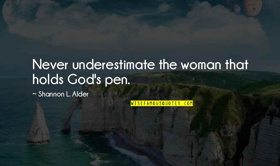 Advertisesp Quotes By Shannon L. Alder: Never underestimate the woman that holds God's pen. Advertisesp Quotes By Shannon L. Alder: Never underestimate the woman that holds God's pen.