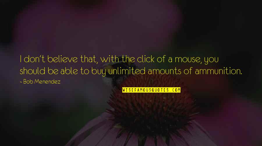 Advertising Agency Client Quotes By Bob Menendez: I don't believe that, with the click of Advertising Agency Client Quotes By Bob Menendez: I don't believe that, with the click of