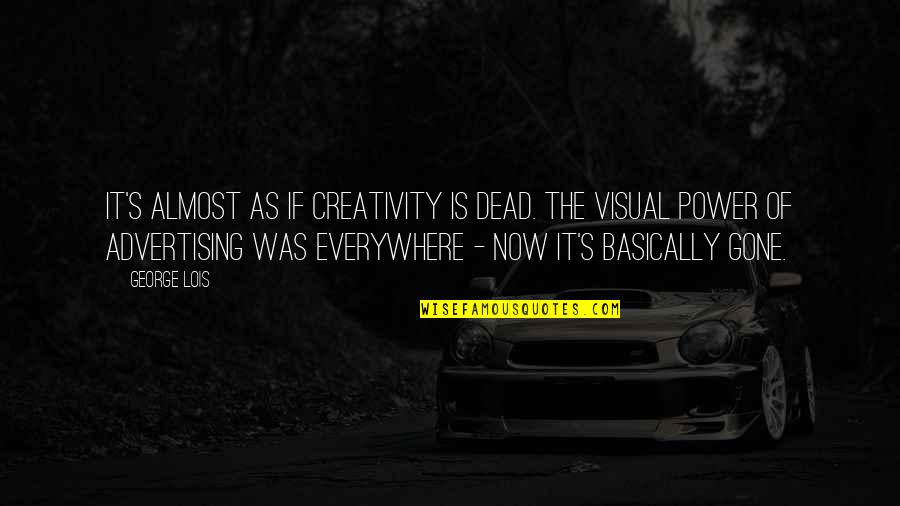 Advertising And Creativity Quotes By George Lois: It's almost as if creativity is dead. The