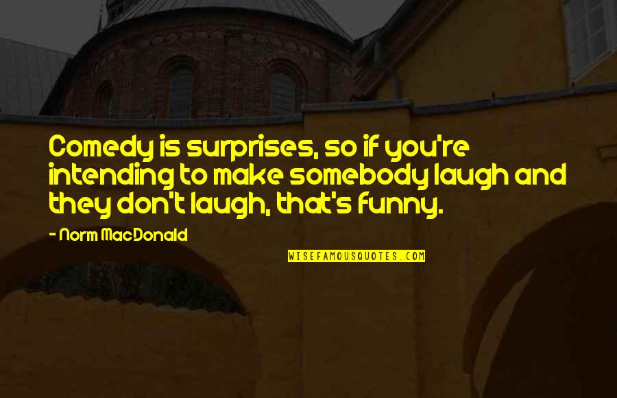 Advertising And Creativity Quotes By Norm MacDonald: Comedy is surprises, so if you're intending to