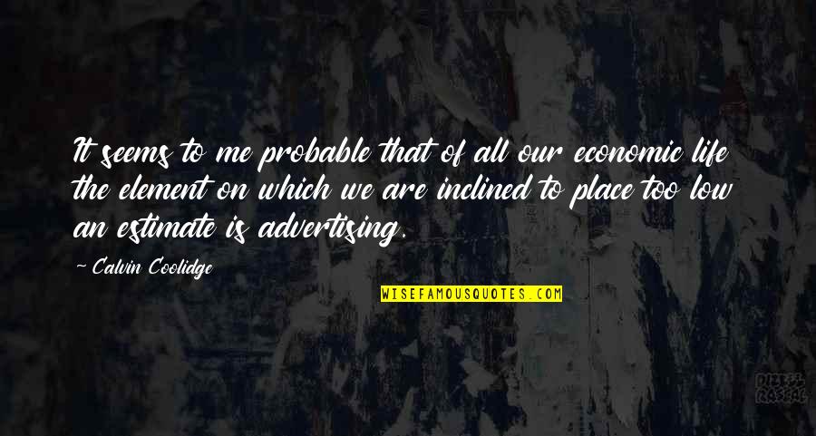 Advertising And Life Quotes By Calvin Coolidge: It seems to me probable that of all