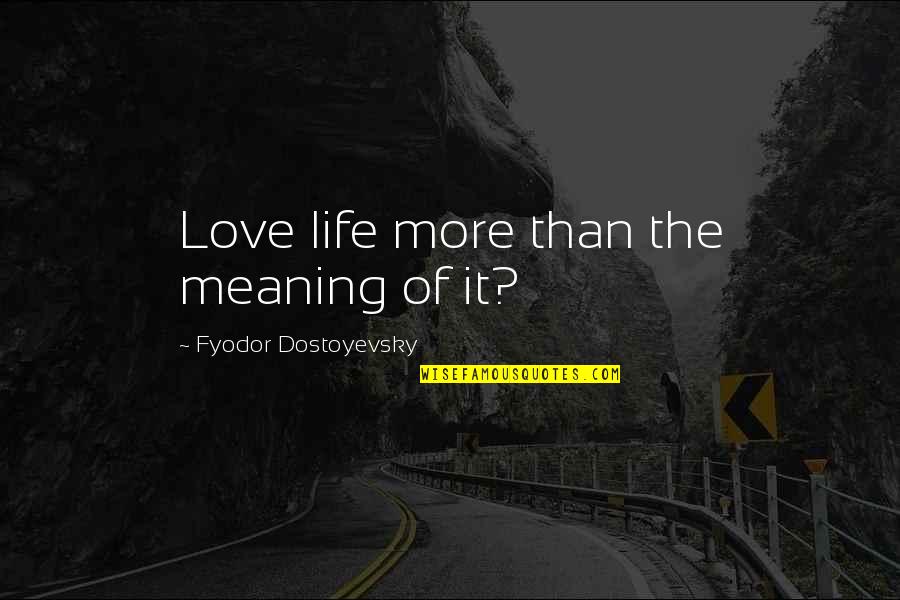 Advertising And Life Quotes By Fyodor Dostoyevsky: Love life more than the meaning of it?