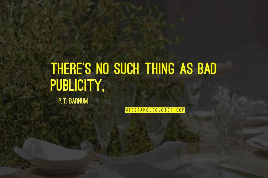 Advertising And Public Relations Quotes By P.T. Barnum: There's no such thing as bad publicity,