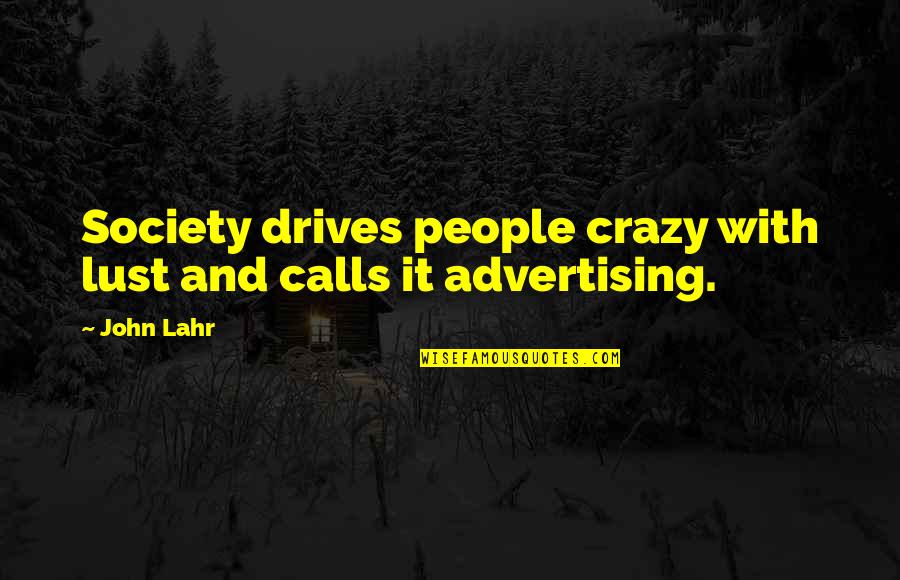 Advertising And Society Quotes By John Lahr: Society drives people crazy with lust and calls