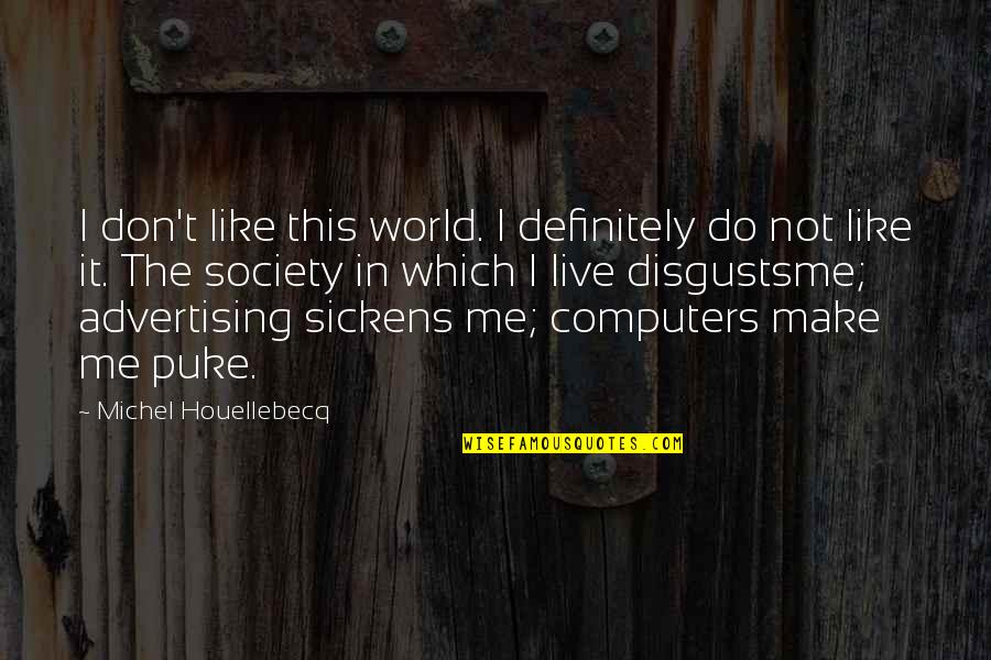 Advertising And Society Quotes By Michel Houellebecq: I don't like this world. I definitely do