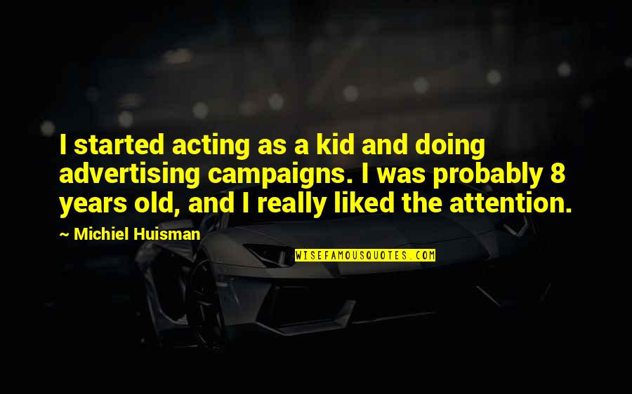 Advertising Campaigns Quotes By Michiel Huisman: I started acting as a kid and doing