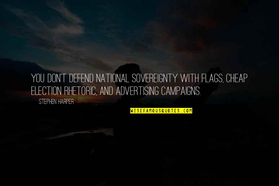 Advertising Campaigns Quotes By Stephen Harper: You don't defend national sovereignty with flags, cheap