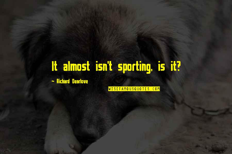 Advertising Communication Quotes By Richard Dearlove: It almost isn't sporting, is it?