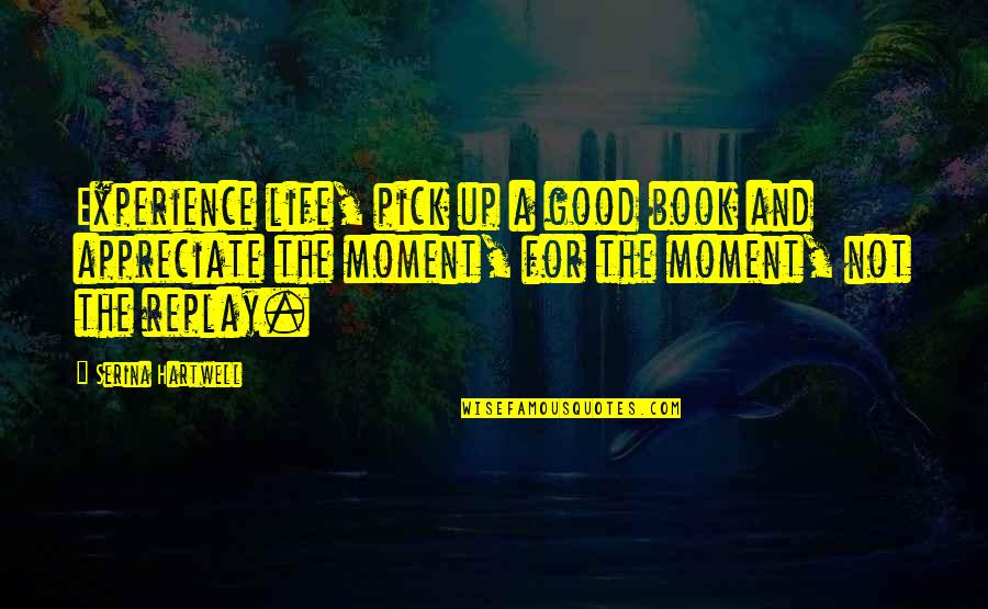 Advertising During A Recession Quotes By Serina Hartwell: Experience life, pick up a good book and