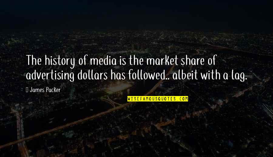 Advertising Media Quotes By James Packer: The history of media is the market share