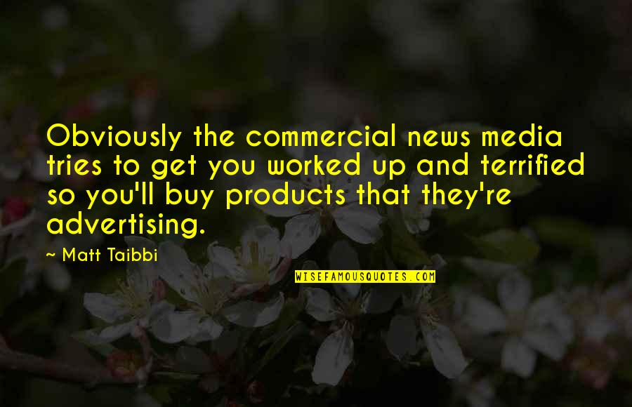 Advertising Media Quotes By Matt Taibbi: Obviously the commercial news media tries to get