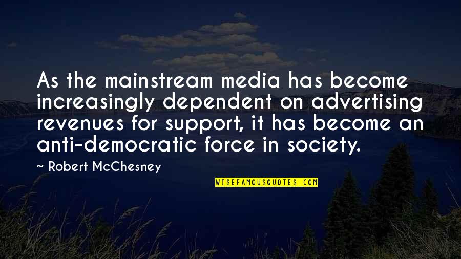 Advertising Media Quotes By Robert McChesney: As the mainstream media has become increasingly dependent
