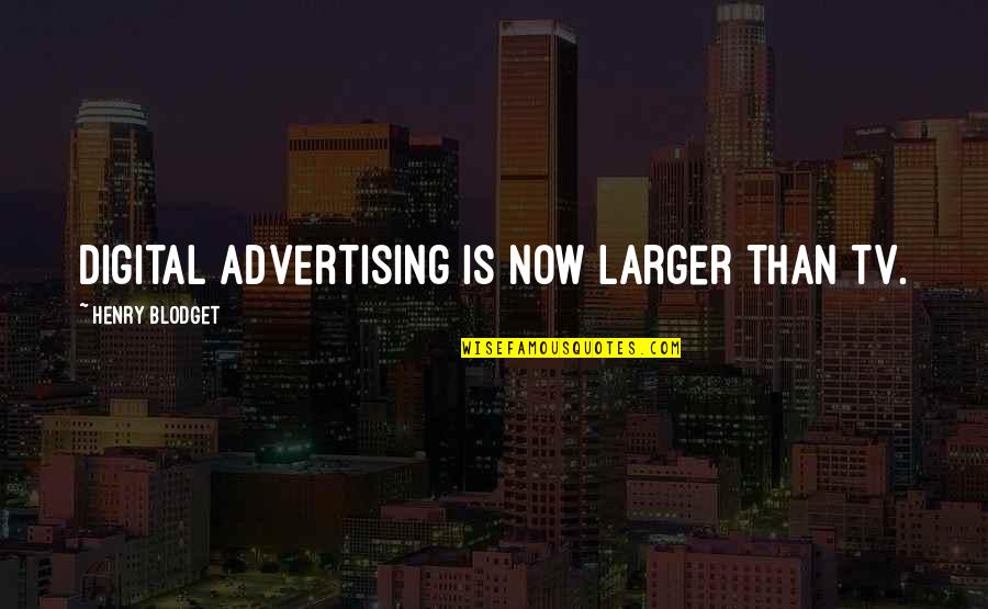 Advertising On Tv Quotes By Henry Blodget: Digital advertising is now larger than TV.