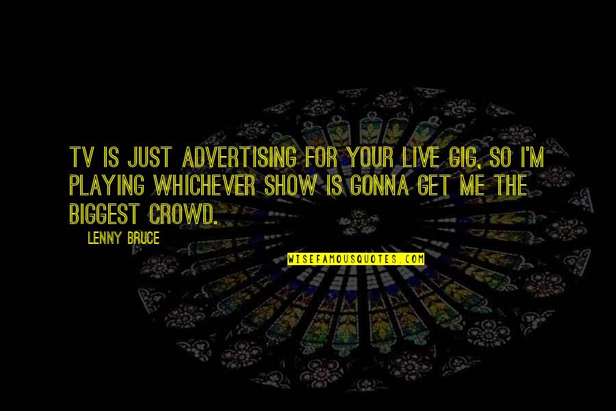 Advertising On Tv Quotes By Lenny Bruce: TV is just advertising for your live gig,