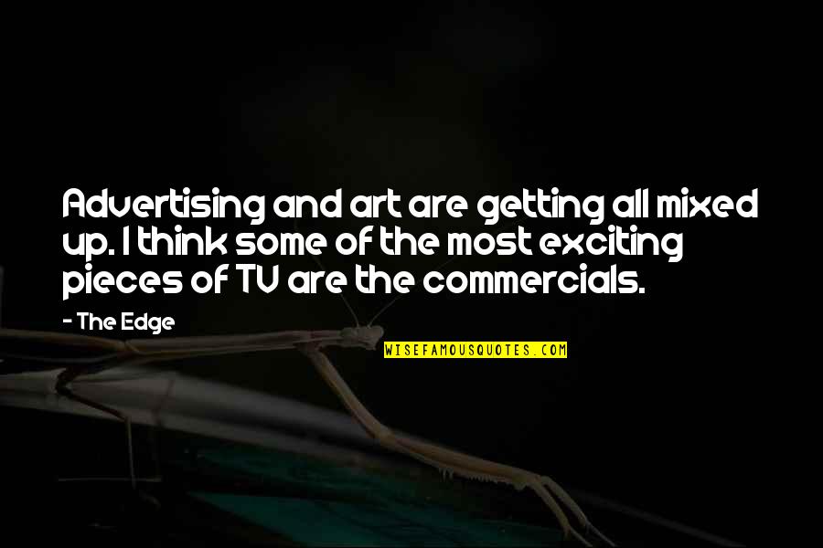 Advertising On Tv Quotes By The Edge: Advertising and art are getting all mixed up.