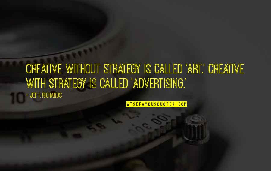 Advertising Strategy Quotes By Jef I. Richards: Creative without strategy is called 'art.' Creative with