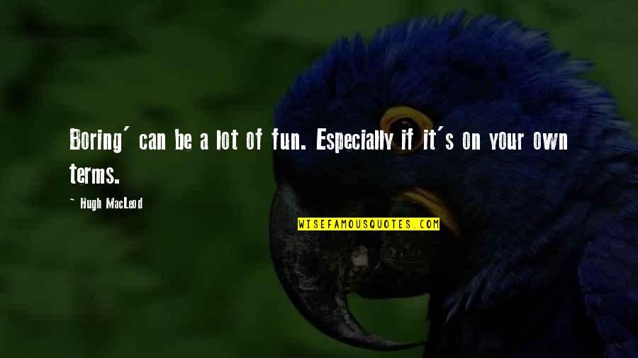 Advertising Techniques Quotes By Hugh MacLeod: Boring' can be a lot of fun. Especially