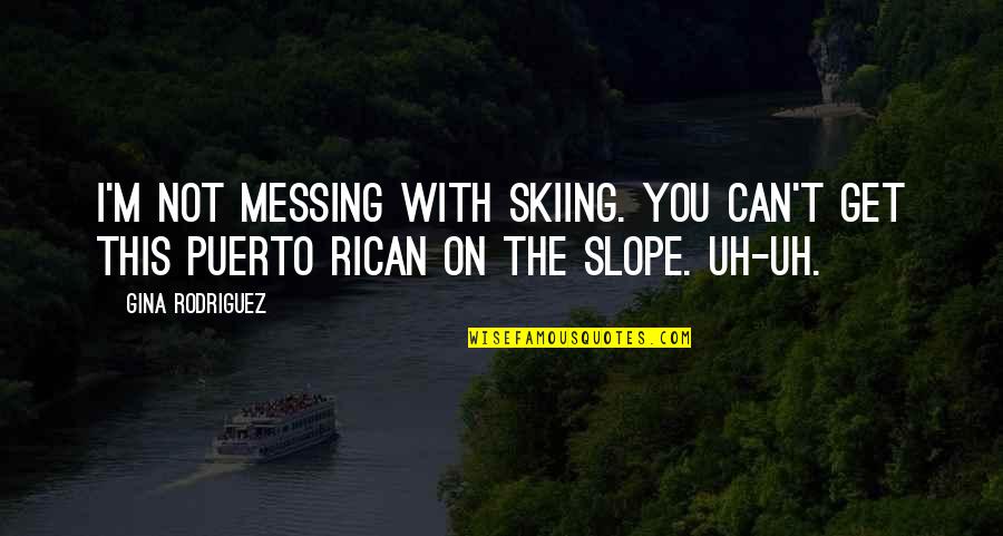 Advertising To Children Quotes By Gina Rodriguez: I'm not messing with skiing. You can't get