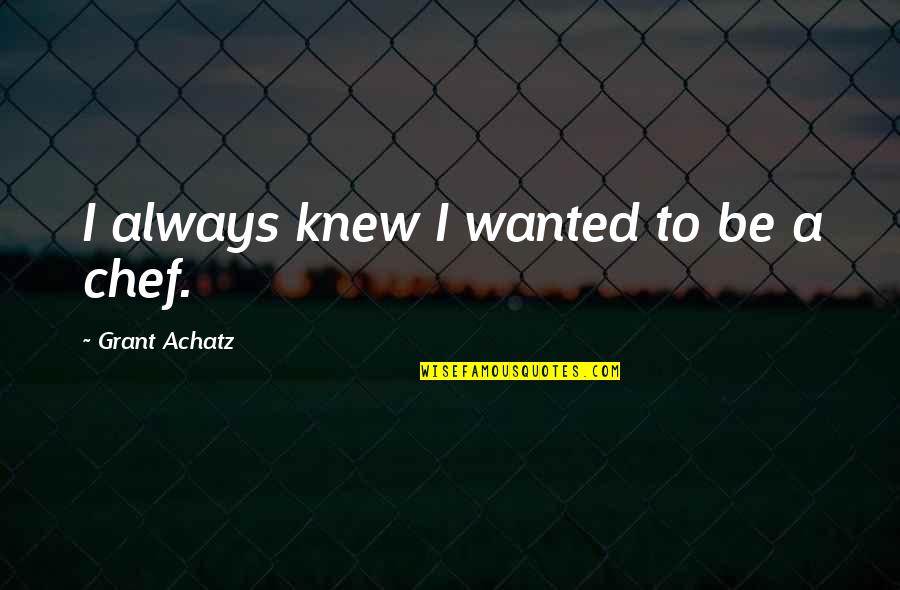 Advertising To Children Quotes By Grant Achatz: I always knew I wanted to be a