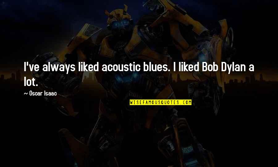 Advertisingly Quotes By Oscar Isaac: I've always liked acoustic blues. I liked Bob