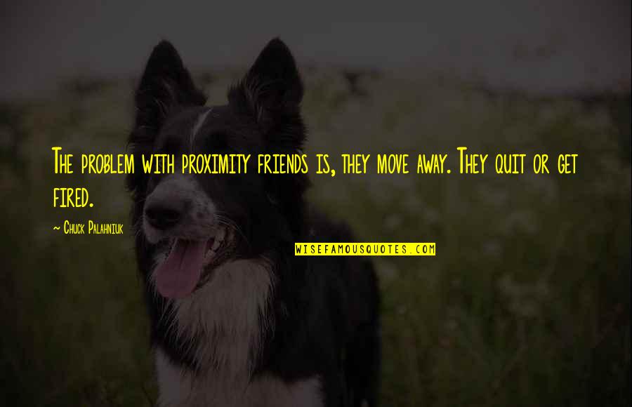 Advertizes Quotes By Chuck Palahniuk: The problem with proximity friends is, they move