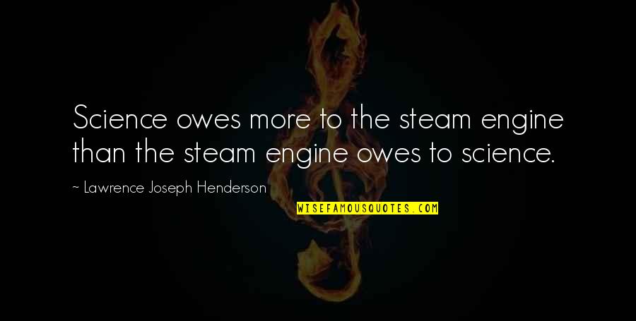 Adverts 2020 Quotes By Lawrence Joseph Henderson: Science owes more to the steam engine than