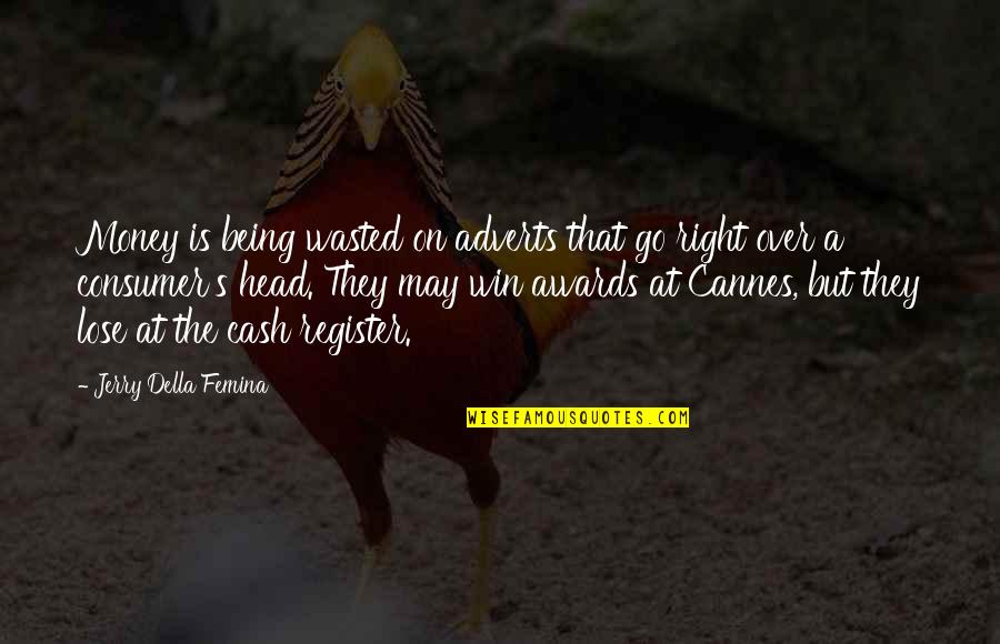 Adverts Quotes By Jerry Della Femina: Money is being wasted on adverts that go Adverts Quotes By Jerry Della Femina: Money is being wasted on adverts that go