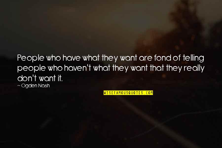 Adverts Quotes By Ogden Nash: People who have what they want are fond Adverts Quotes By Ogden Nash: People who have what they want are fond