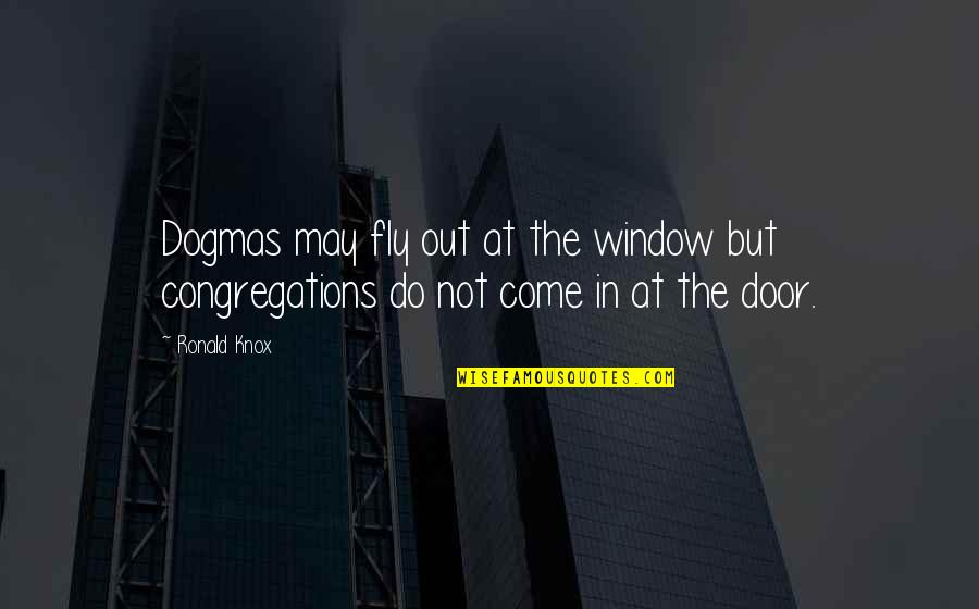 Advice About The Future Quotes By Ronald Knox: Dogmas may fly out at the window but
