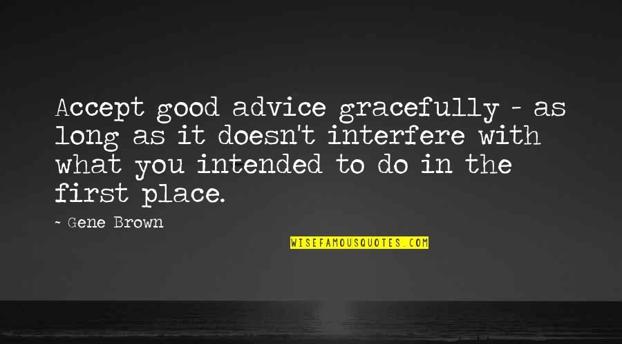 Advice Accept Quotes By Gene Brown: Accept good advice gracefully - as long as