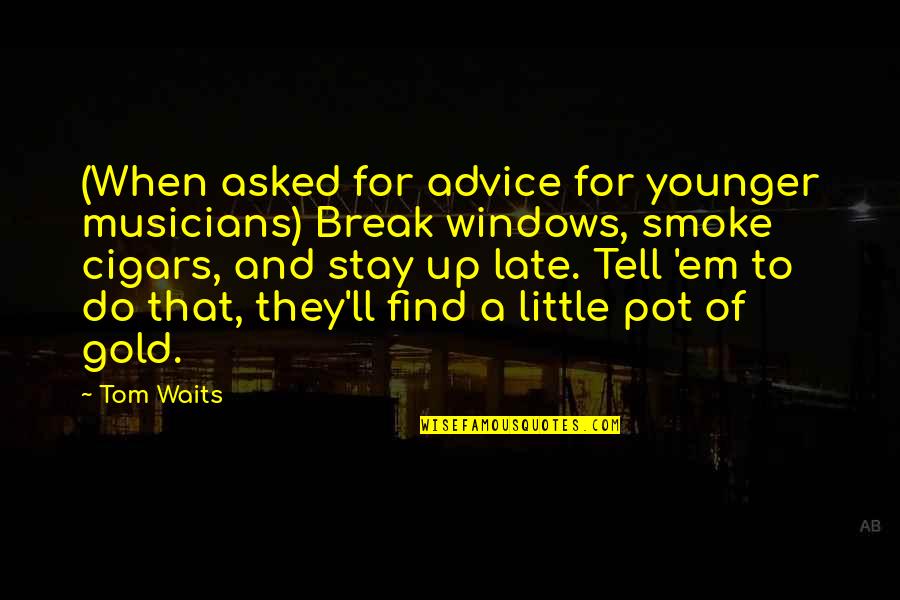 Advice For Break Up Quotes By Tom Waits: (When asked for advice for younger musicians) Break