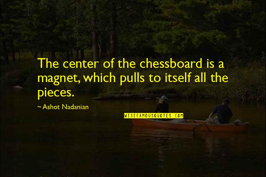 Advice For Brides Quotes By Ashot Nadanian: The center of the chessboard is a magnet,