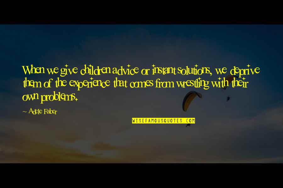 Advice For Children Quotes By Adele Faber: When we give children advice or instant solutions, Advice For Children Quotes By Adele Faber: When we give children advice or instant solutions,