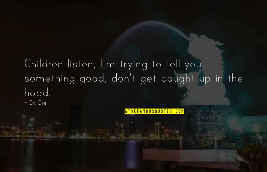Advice For Children Quotes By Dr. Dre: Children listen, I'm trying to tell you something
