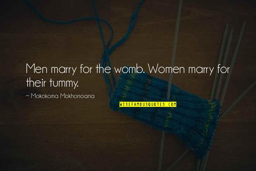 Advice For Children Quotes By Mokokoma Mokhonoana: Men marry for the womb. Women marry for Advice For Children Quotes By Mokokoma Mokhonoana: Men marry for the womb. Women marry for