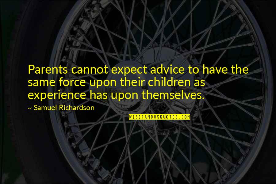 Advice For Children Quotes By Samuel Richardson: Parents cannot expect advice to have the same Advice For Children Quotes By Samuel Richardson: Parents cannot expect advice to have the same