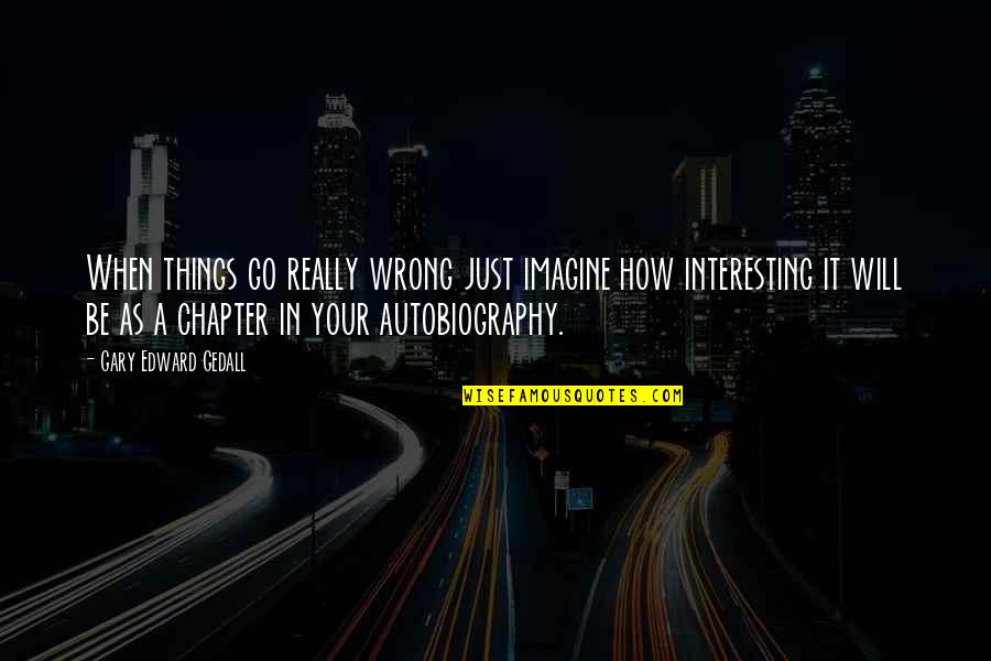 Advice For Daily Living Quotes By Gary Edward Gedall: When things go really wrong just imagine how