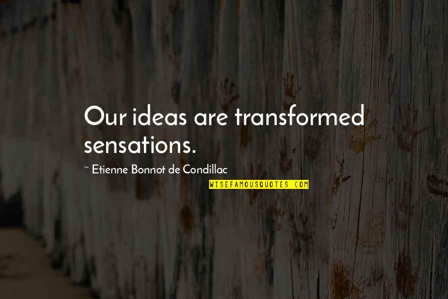 Advice For Depressed Person Quotes By Etienne Bonnot De Condillac: Our ideas are transformed sensations. Advice For Depressed Person Quotes By Etienne Bonnot De Condillac: Our ideas are transformed sensations.