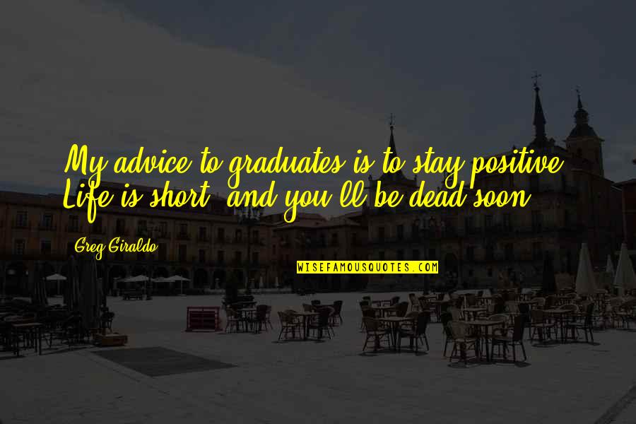 Advice For Graduates Quotes By Greg Giraldo: My advice to graduates is to stay positive.