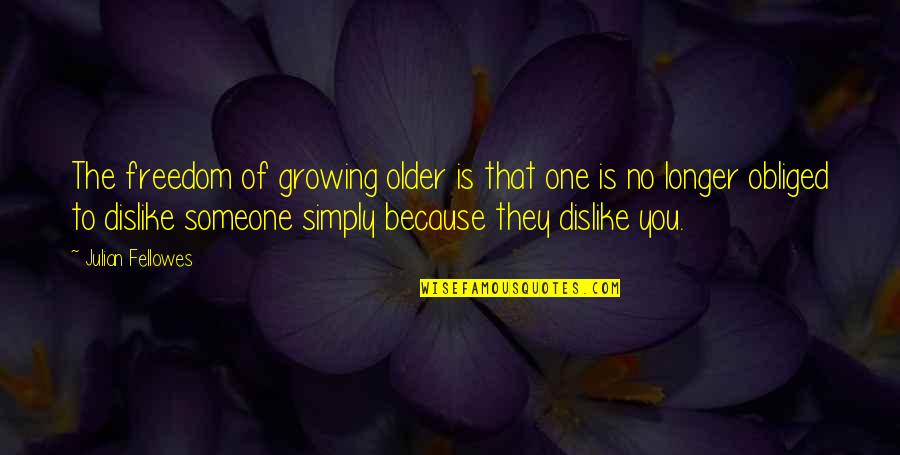 Advice For High School Graduates Quotes By Julian Fellowes: The freedom of growing older is that one Advice For High School Graduates Quotes By Julian Fellowes: The freedom of growing older is that one