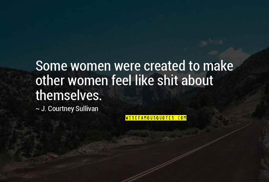 Advice For My Daughter Quotes By J. Courtney Sullivan: Some women were created to make other women