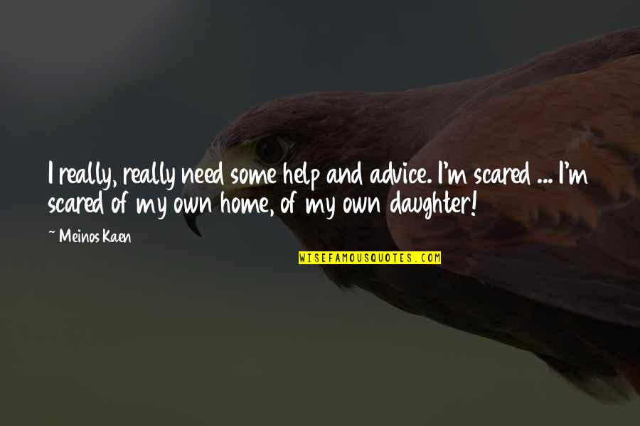 Advice For My Daughter Quotes By Meinos Kaen: I really, really need some help and advice.